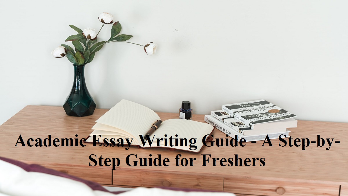 Academic Essay Writing Guide - A Step-by-Step Guide for Freshers